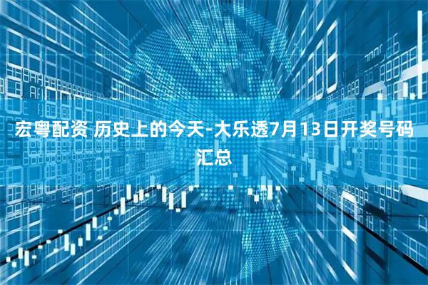 宏粤配资 历史上的今天-大乐透7月13日开奖号码汇总