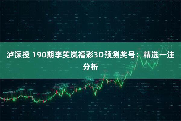 泸深投 190期李笑岚福彩3D预测奖号:精选一注分析