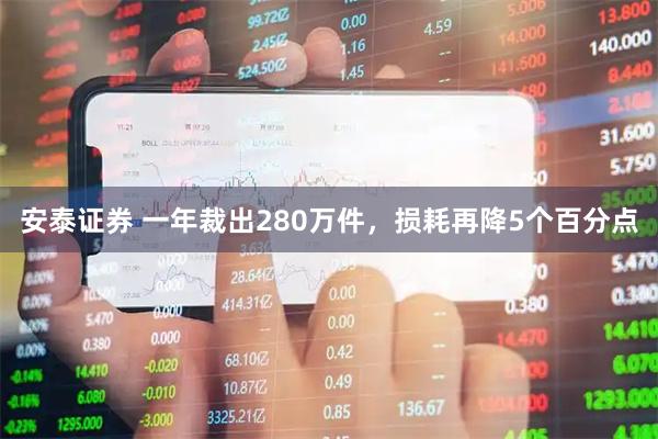 安泰证券 一年裁出280万件，损耗再降5个百分点