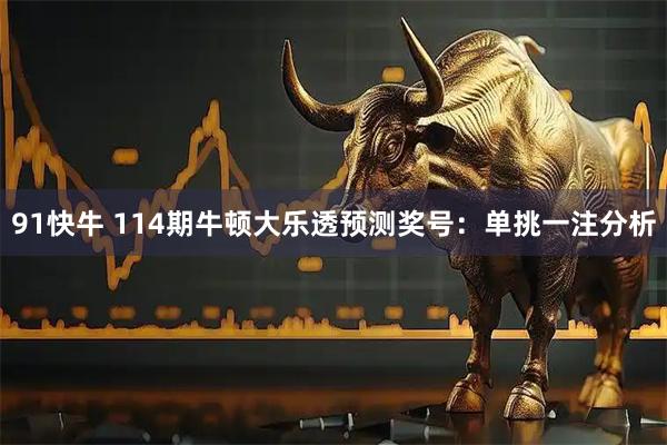 91快牛 114期牛顿大乐透预测奖号：单挑一注分析